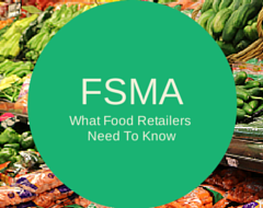 FSMA Series: What Food Retailers Need to Know